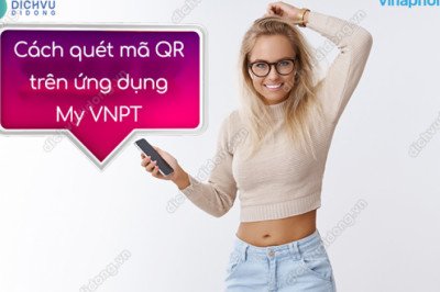 Cách quét mã QR trên My VNPT nhanh chóng, an toàn