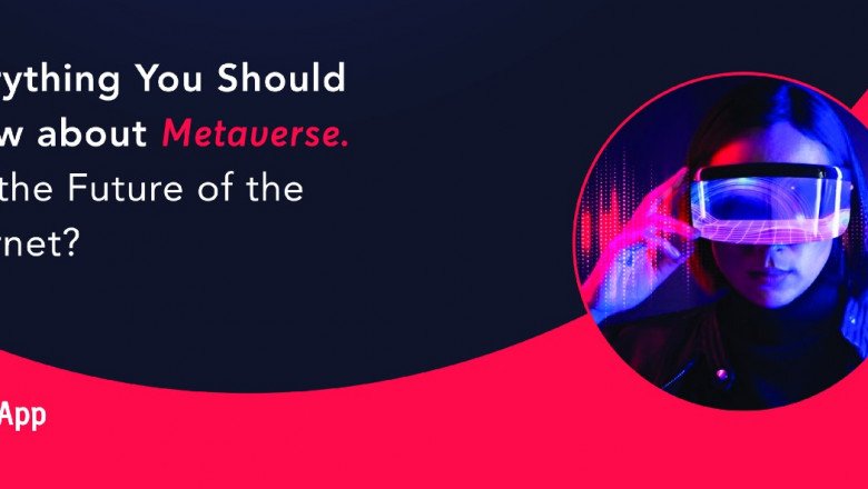 Everything You Should Know about Metaverse. Is It the Future of the Internet?